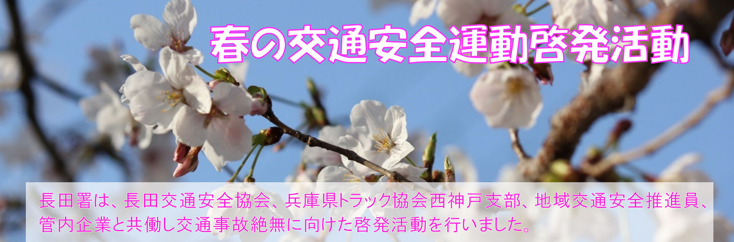 春の交通安全運動啓発活動　長田署は、長田交通安全協会、兵庫県トラック協会西神戸支部、地域交通安全推進員、管内企業と共働し交通事故絶無に向けた啓発活動を行いました。